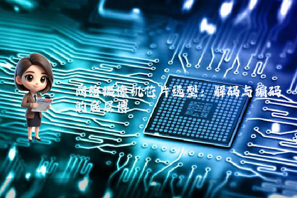 网络摄像机芯片选型：解码与编码的底层博弈